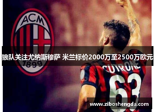 狼队关注尤纳斯穆萨 米兰标价2000万至2500万欧元