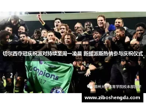 切尔西夺冠庆祝派对持续至周一凌晨 新援派斯热情参与庆祝仪式